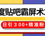 售价668元百度贴吧精准引流霸屏术2.0，实战操作日引３00+精准粉全过程-无痕资源库
