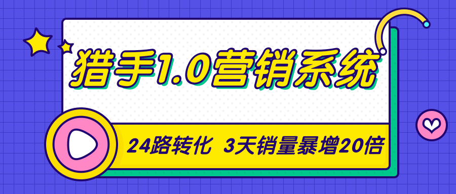 猎手1.0营销系统,从0到1,营销实战课,24路转化秘诀3天销量暴增20倍-无痕资源库