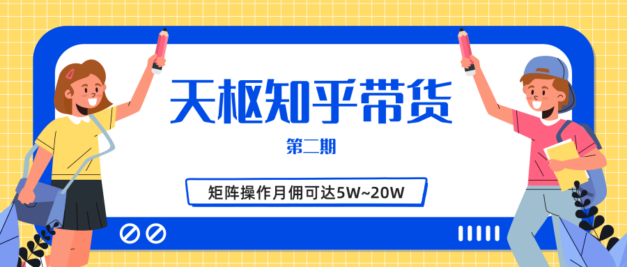 天枢知乎带货第二期,单号操作月佣在3K~1W,矩阵操作月佣可达5W~20W-无痕资源库