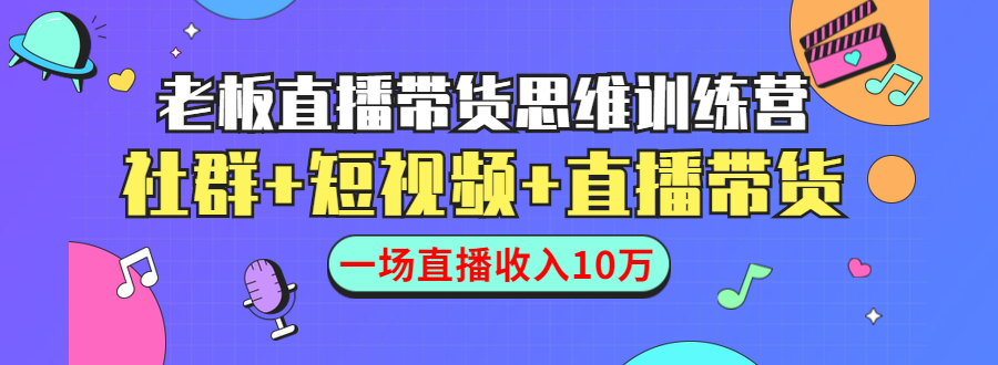 直播带货思维训练营:社群+短视频+直播带货:一场直播收入10万-无痕资源库