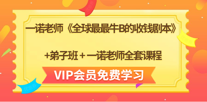 一诺老师《全球最最牛B的收钱剧本》+弟子班+一诺老师全套课程-无痕资源库