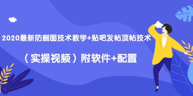 2020最新防删图技术教学+贴吧发帖顶帖技术（实操视频）附软件+配置-无痕资源库