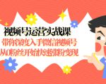 视频号运营实战课，带你深度入手微信视频号1.0，从0粉丝开始快速涨粉变现-无痕资源库