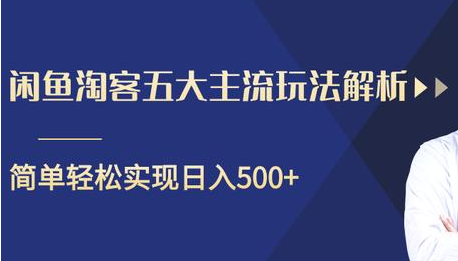 闲鱼淘客五大主流玩法解析，掌握后既能引流又能轻松实现日入500+-无痕资源库