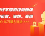 卡牌影视学院影视剪辑课：影视号运营、涨粉、变现、月入5000-10万暴力玩法-无痕资源库