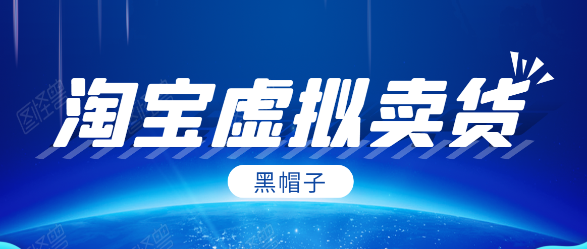 黑帽子淘宝虚拟卖货项目，单店每月收入5000+-无痕资源库