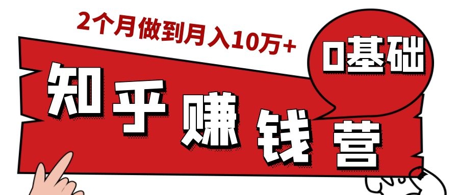 知乎赚钱实战营，0门槛，每天1小时，从月入2000到2个月做到月入10万+-无痕资源库