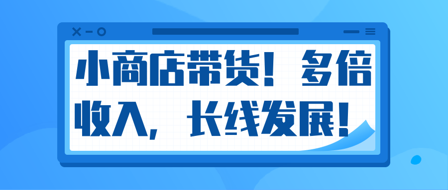 微信小商店带货，爆单多倍收入，长期复利循环！日赚300-800元不等-无痕资源库