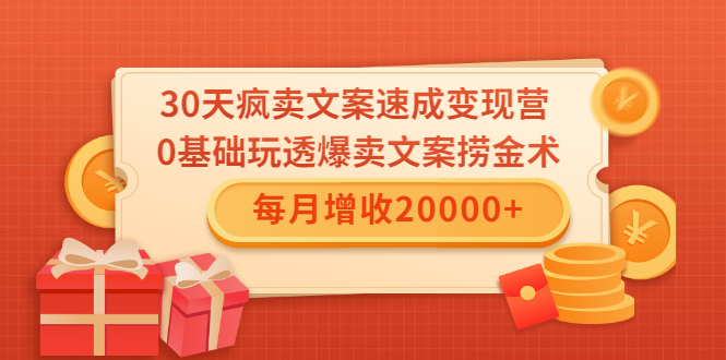 30天疯卖文案速成变现营，0基础玩透爆卖文案捞金术！每月增收20000+-无痕资源库