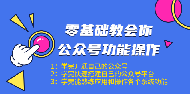 零基础教会你公众号功能操作、平台搭建、图文编辑、菜单设置等（18节课）-无痕资源库
