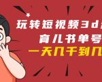 玩转短视频3D动画育儿书单号:实战操作一天几千,好的时候一天几万收益-无痕资源库