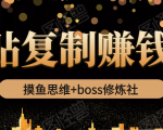 摸鱼思维+boss修炼社·粘贴复制赚钱术，我靠粘贴复制又赚了3万多，月入20万的项目-无痕资源库