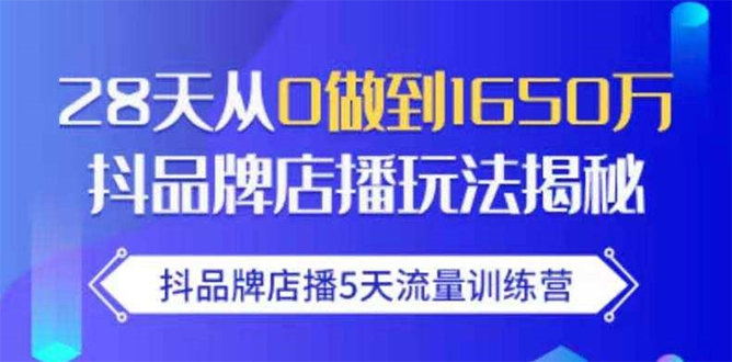 抖品牌店播5天流量训练营：28天从0做到1650万抖音品牌店播玩法揭秘-无痕资源库