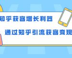 知乎获客增长利器：教你如何轻松通过知乎引流获客变现-无痕资源库