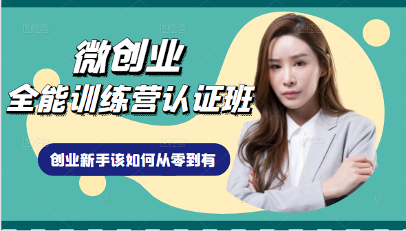 微创业全能训练营认证班课程，从理论知识与实际案例手把手指导创业新手如何从零到有-无痕资源库