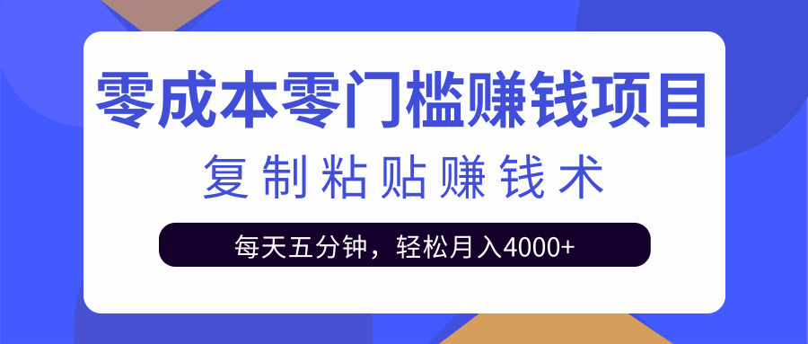 零成本零门槛赚钱项目之复制粘贴赚钱术，每天五分钟轻松月入4000+-无痕资源库