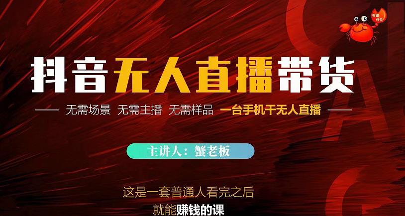 蟹老板·2022抖音无人直播带货，无需场景，无需主播，无需样品一台手机干无人直播-无痕资源库