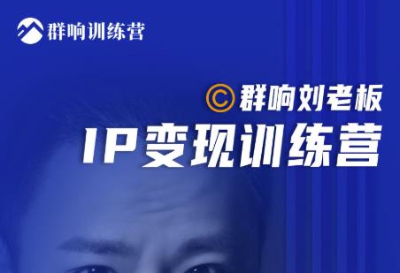 群响刘老板·IP变现训练营第6期：教你搞流量新姿势，IP打造获客私域经营-无痕资源库