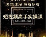 短视频高手实操课：账号+运营+直播，从入门到精通，系统课程，应有尽有-无痕资源库