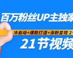 百万粉丝UP主独家秘诀：冷启动+爆款打造+涨粉变现2个月12W粉（21节视频课)-无痕资源库