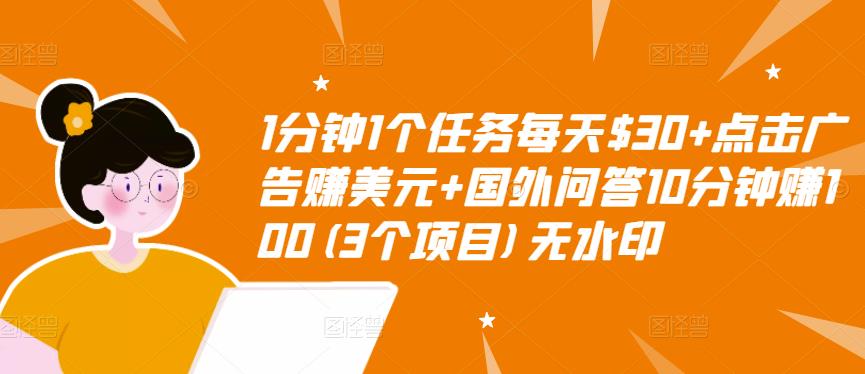 1分钟1个任务每天$30+点击广告赚美元+国外问答10分钟赚100(3个项目)无水印-无痕资源库