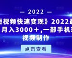 《快手短视频快速变现》2022最全面短视变现，月入3000＋,一部手机玩快手短视频制作-无痕资源库