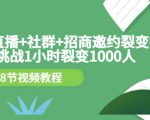 手机+直播+社群+招商邀约裂变技术：挑战1小时裂变1000人（8节视频教程）-无痕资源库