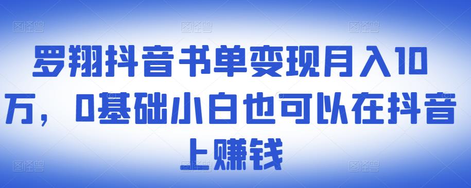 ​罗翔抖音书单变现月入10万，0基础小白也可以在抖音上赚钱-无痕资源库