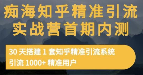 痴海知乎精准引流实战营1-2期，30天搭建1套知乎精准引流系统，引流1000+精准用户-无痕资源库
