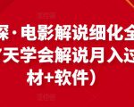 北沫真探·电影解说细化全过程，零基础7天学会电影解说月入过万（教程+素材+软件）-无痕资源库