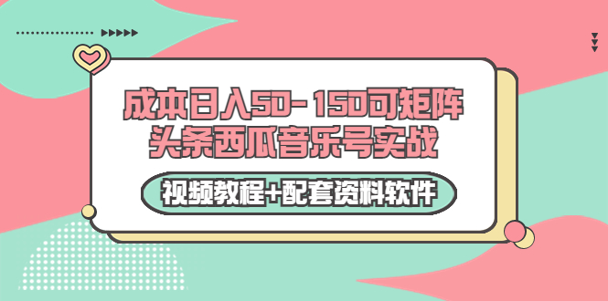 0成本日入50-150可矩阵头条西瓜音乐号实战（视频教程+配套资料软件）-无痕资源库