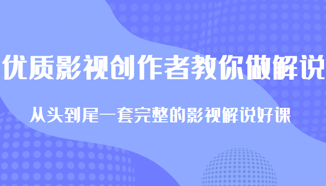 优质影视领域创作者教你做解说变现，从头到尾一套完整的解说课，附全套软件-无痕资源库