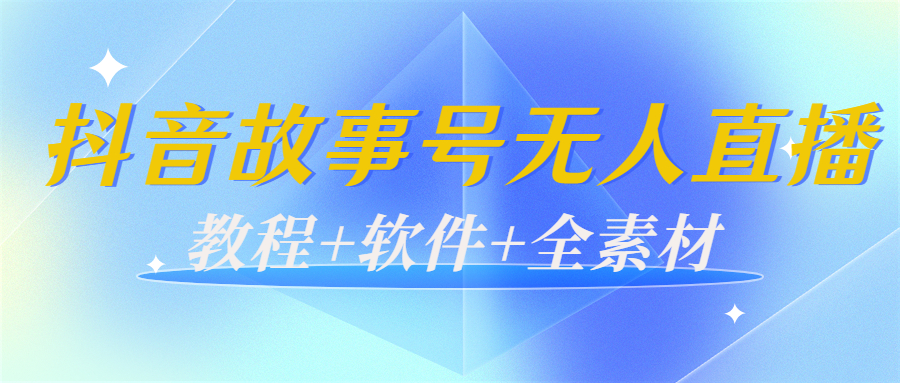 外边698的抖音故事号无人直播：6千人在线一天变现200（教程+软件+全素材）-无痕资源库