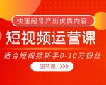 短视频运营课，适合短视频新手0-10万粉丝，快速起号产出优质内容（无水印）-无痕资源库