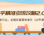 知乎精准引流攻略2.0，适合各行业，全程实操落地演示（16节课）-无痕资源库