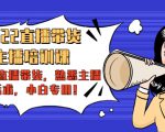 2022直播带货-主播培训课：入局直播带货，熟悉主播话术，小白专用-无痕资源库