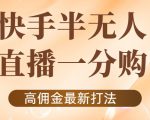 外面收费1980的快手半无人一分购项目,不露脸的最新电商打法-无痕资源库