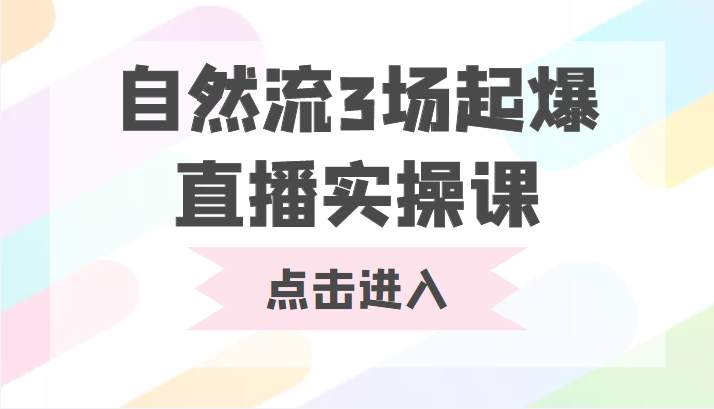 自然流3场起爆直播实操课 双标签交互拉号实战系统课-无痕资源库