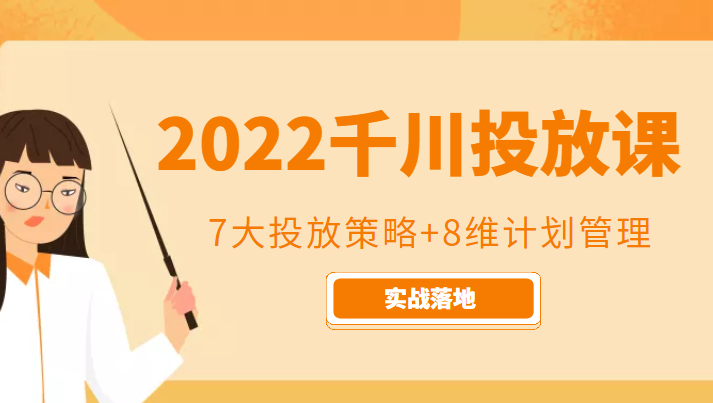2022千川投放7大投放策略+8维计划管理，实战落地课程-无痕资源库