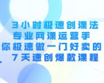 3小时极速创课法，专业网课运营手 教你极速做一门好卖的课 7天速创爆款课程-无痕资源库