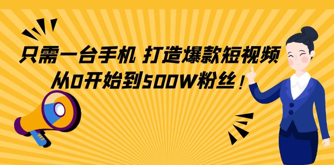 只需一台手机，轻松打造爆款短视频，从0开始到500W粉丝-无痕资源库