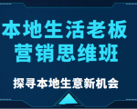 本地生活老板营销思维班，探寻本地生意新机会（餐饮|酒旅服务|美业|生活娱乐）-无痕资源库