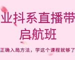 企业抖系直播带货启航班，正确入局方法，学这个课程就够了-无痕资源库