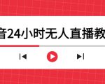 抖音24小时无人直播教程，一个人可在家操作，不封号-安全有效 (软件+教程)-无痕资源库