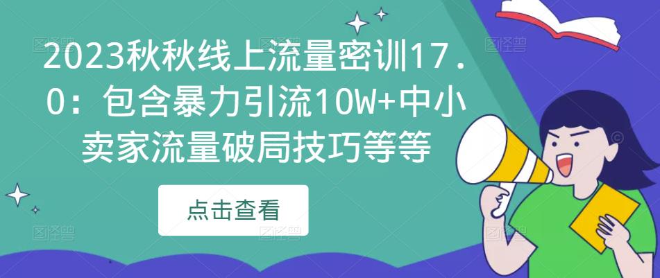 2023秋秋线上流量密训17.0：包含暴力引流10W+中小卖家流量破局技巧等等-无痕资源库