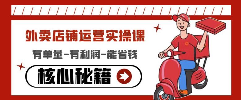 外卖店铺运营实操课：有单量-有利润-能省钱，核心秘籍无保留分享-无痕资源库