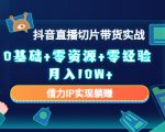 2023抖音直播切片带货实战，0基础+零资源+零经验 月入10W+借力IP实现躺赚-无痕资源库