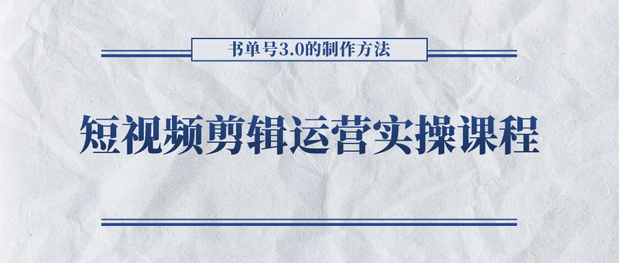 短视频剪辑运营实操课程，书单号3.0的制作方法，三分钟搞定原创视频自由发布-无痕资源库