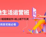 本地生活运营班：账号运营+短视频创作+线上线下引流，商家老板必看-无痕资源库
