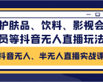 抖音无人、半无人直播实战课，护肤品、饮料、影视会员等抖音无人直播玩法-无痕资源库